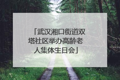 武汉湘口街道双塔社区举办高龄老人集体生日会