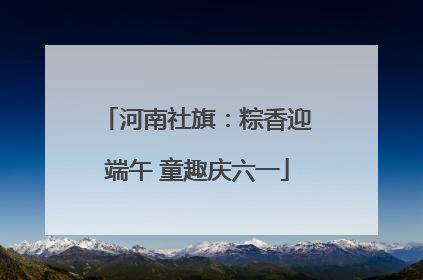 河南社旗：粽香迎端午 童趣庆六一