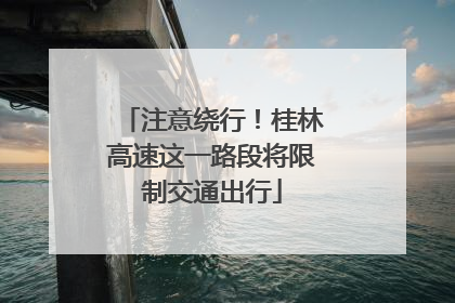 注意绕行！桂林高速这一路段将限制交通出行