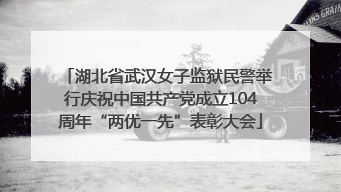湖北省武汉女子监狱民警举行庆祝中国共产党成立104周年“两优一先”表彰大会
