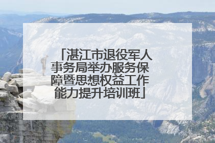 湛江市退役军人事务局举办服务保障暨思想权益工作能力提升培训班