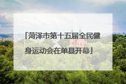 菏泽市第十五届全民健身运动会在单县开幕