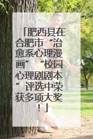 肥西县在合肥市“治愈系心理漫画”“校园心理剧剧本”评选中荣获多项大奖！