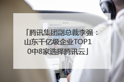 腾讯集团副总裁李强：山东千亿级企业TOP10中8家选择腾讯云