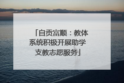 自贡富顺：教体系统积极开展助学支教志愿服务