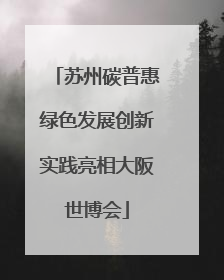 苏州碳普惠绿色发展创新实践亮相大阪世博会