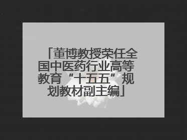 董博教授荣任全国中医药行业高等教育“十五五”规划教材副主编