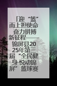 迎“篮”而上担使命 奋力拼搏新征程——锦屏县2025年第三届“全民健身·悦动锦屏”篮球赛圆满闭幕