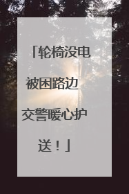 轮椅没电被困路边 交警暖心护送！
