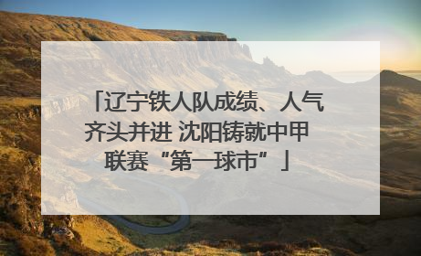 辽宁铁人队成绩、人气齐头并进 沈阳铸就中甲联赛“第一球市”