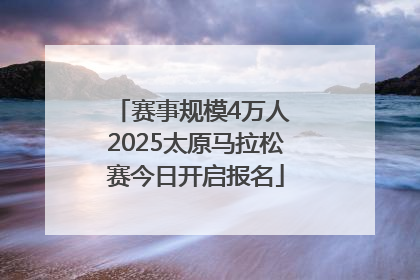 赛事规模4万人 2025太原马拉松赛今日开启报名