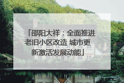 邵阳大祥：全面推进老旧小区改造 城市更新激活发展动能