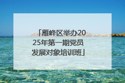 雁峰区举办2025年第一期党员发展对象培训班