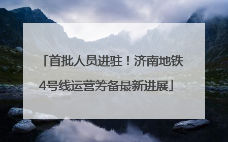 首批人员进驻！济南地铁4号线运营筹备最新进展