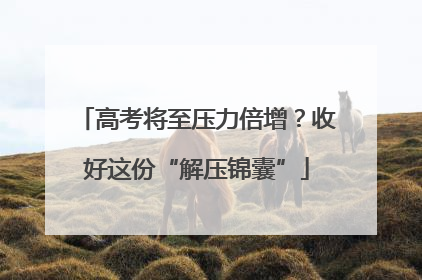 高考将至压力倍增？收好这份“解压锦囊”