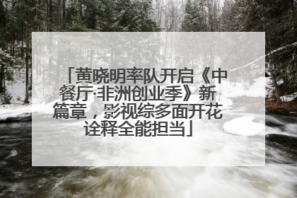 黄晓明率队开启《中餐厅·非洲创业季》新篇章，影视综多面开花诠释全能担当