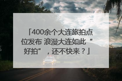 400余个大连旅拍点位发布 浪漫大连如此“好拍”，还不快来？