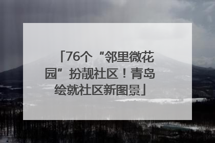 76个“邻里微花园”扮靓社区！青岛绘就社区新图景