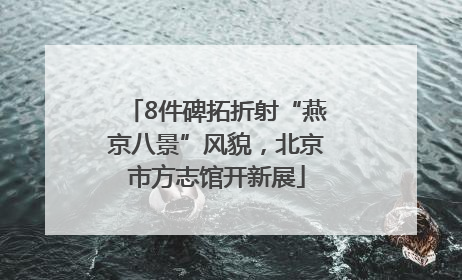 8件碑拓折射“燕京八景”风貌，北京市方志馆开新展
