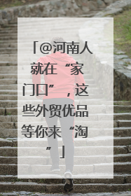 @河南人 就在“家门口”，这些外贸优品等你来“淘”