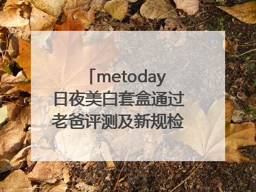 metoday日夜美白套盒通过老爸评测及新规检测：历时182天验证有效性